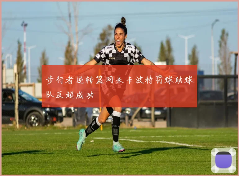 步行者逆转篮网米卡波特罚球助球队反超成功