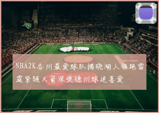 NBA2K各州最爱球队揭晓湖人领跑雷霆紧随火箭深受德州球迷喜爱