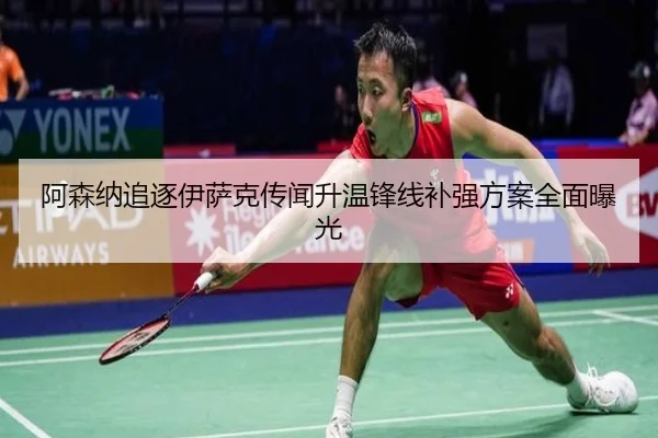 阿森纳追逐伊萨克传闻升温锋线补强方案全面曝光 - BAJIESPORTS
